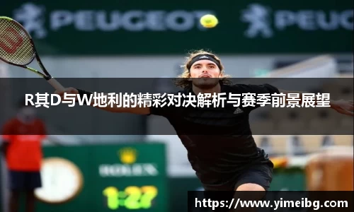 R其D与W地利的精彩对决解析与赛季前景展望