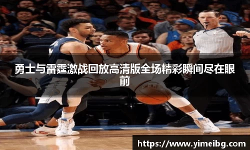 勇士与雷霆激战回放高清版全场精彩瞬间尽在眼前