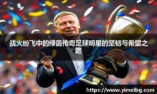 战火纷飞中的绿茵传奇足球明星的坚韧与希望之路