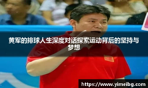 黄军的排球人生深度对话探索运动背后的坚持与梦想