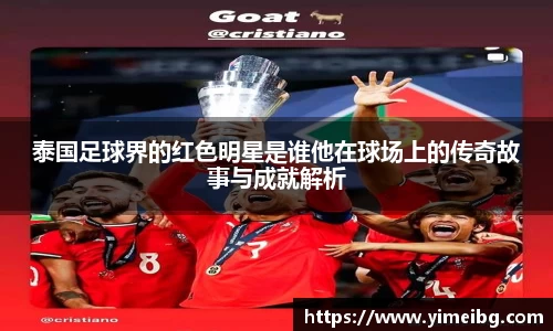 泰国足球界的红色明星是谁他在球场上的传奇故事与成就解析