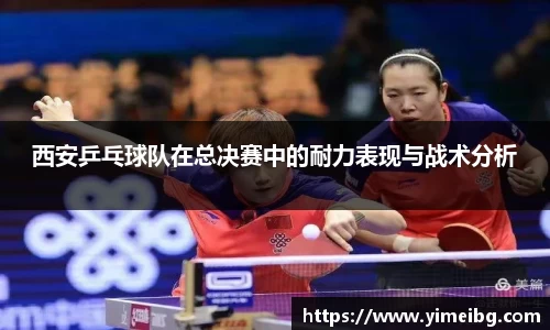 西安乒乓球队在总决赛中的耐力表现与战术分析