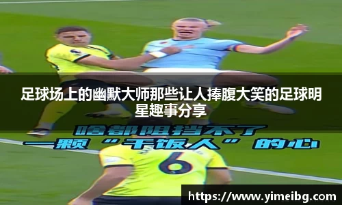 足球场上的幽默大师那些让人捧腹大笑的足球明星趣事分享